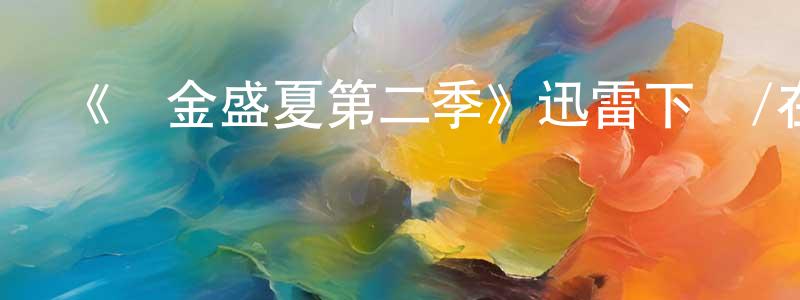 曹國偉的動漫綜藝大全,《鍍金盛夏第二季》迅雷下載/在線觀看-都市情感-美劇天堂
